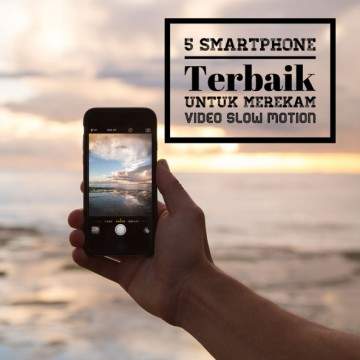 5 Smartphone Terbaik Untuk Merekam Video Slow-Motion